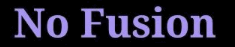 No Fusion